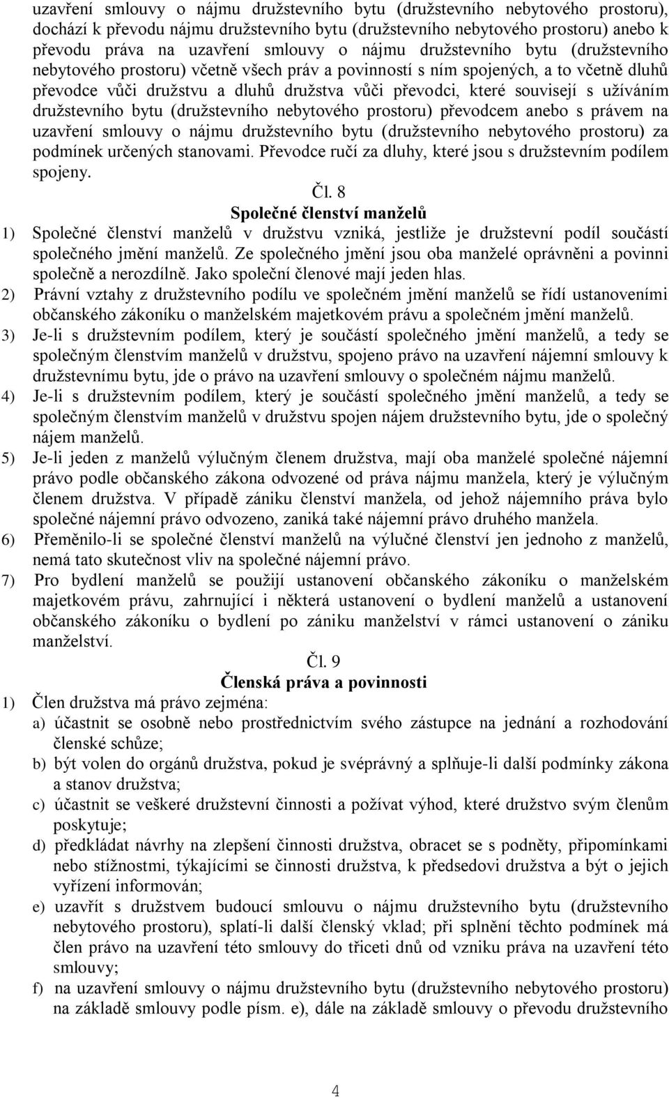 užíváním družstevního bytu (družstevního nebytového prostoru) převodcem anebo s právem na uzavření smlouvy o nájmu družstevního bytu (družstevního nebytového prostoru) za podmínek určených stanovami.