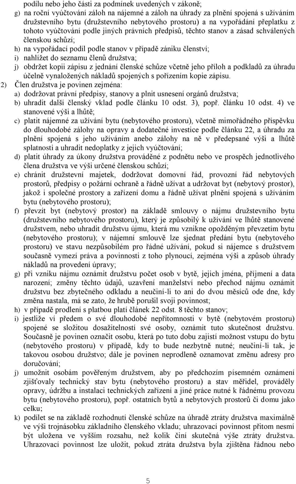 do seznamu členů družstva; j) obdržet kopii zápisu z jednání členské schůze včetně jeho příloh a podkladů za úhradu účelně vynaložených nákladů spojených s pořízením kopie zápisu.