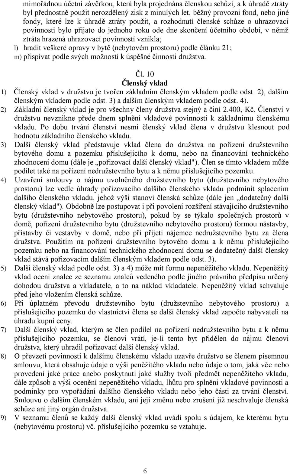 veškeré opravy v bytě (nebytovém prostoru) podle článku 21; m) přispívat podle svých možností k úspěšné činnosti družstva. Čl.