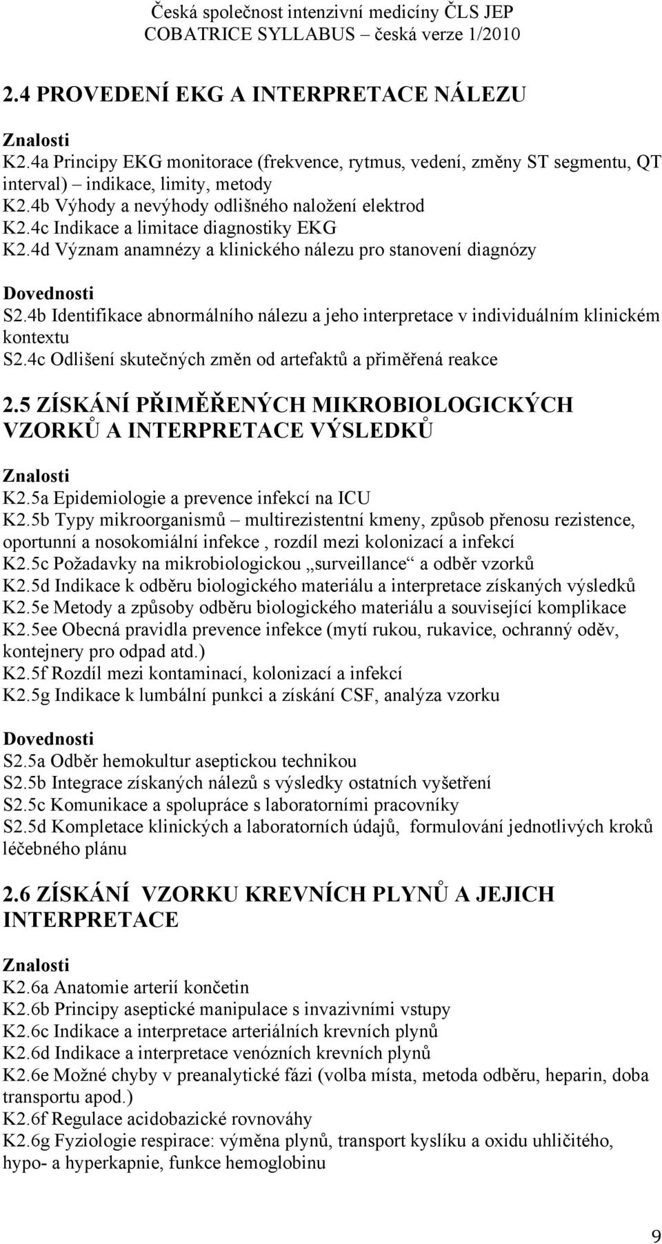 4b Identifikace abnormálního nálezu a jeho interpretace v individuálním klinickém kontextu S2.4c Odlišení skutečných změn od artefaktů a přiměřená reakce 2.