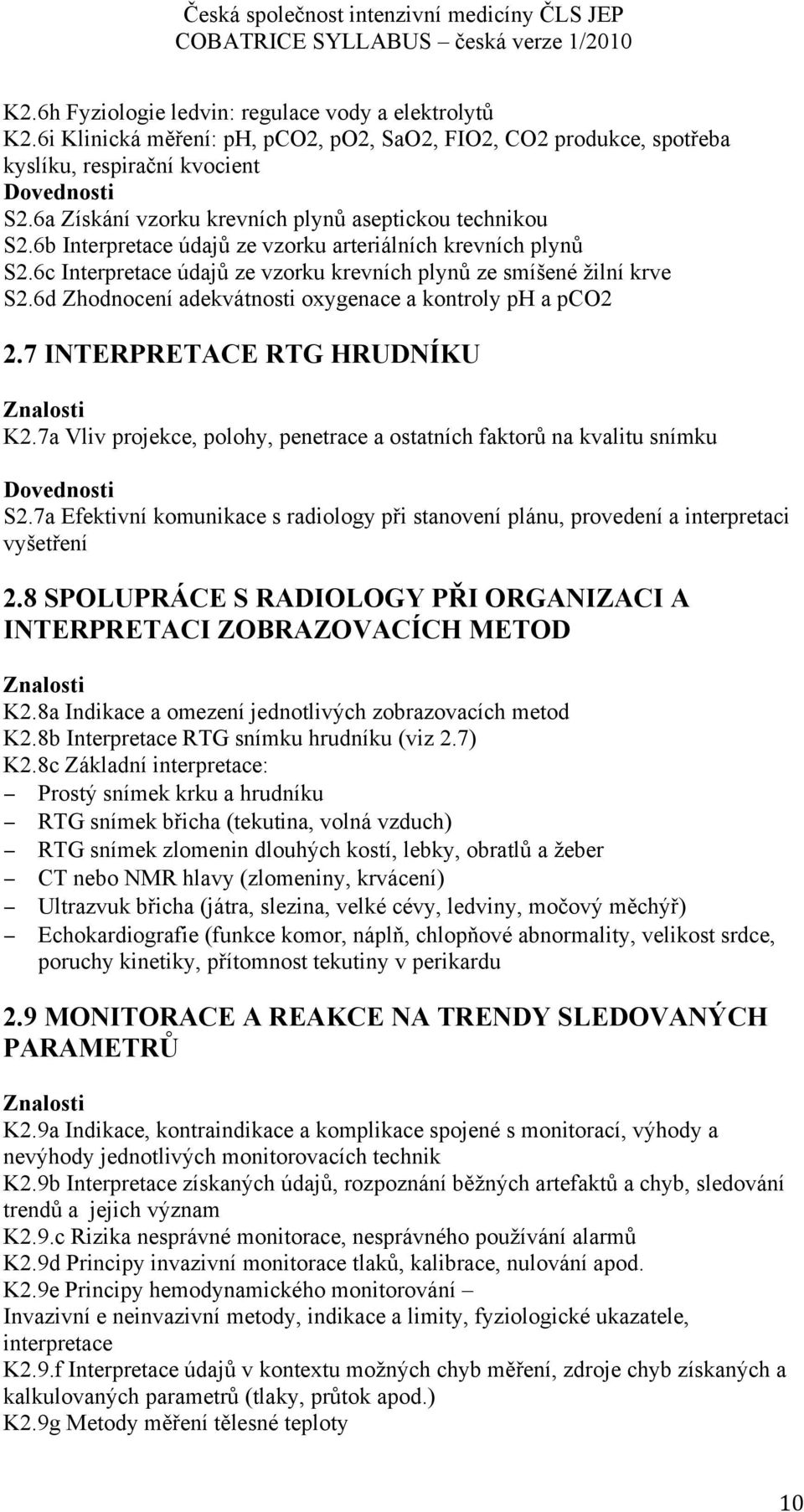 6d Zhodnocení adekvátnosti oxygenace a kontroly ph a pco2 2.7 INTERPRETACE RTG HRUDNÍKU K2.7a Vliv projekce, polohy, penetrace a ostatních faktorů na kvalitu snímku S2.