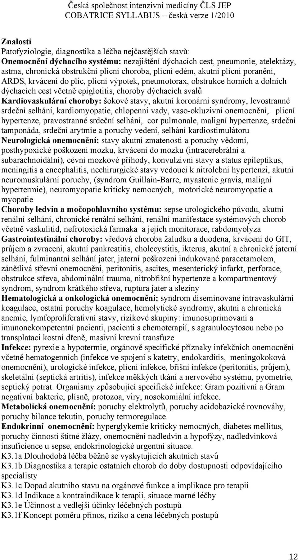 stavy, akutní koronární syndromy, levostranné srdeční selhání, kardiomyopatie, chlopenní vady, vaso-okluzivní onemocnění, plicní hypertenze, pravostranné srdeční selhání, cor pulmonale, maligní