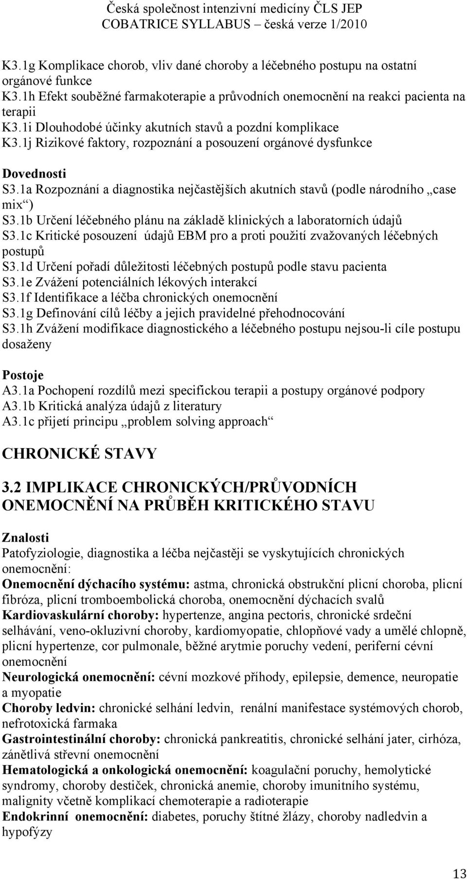 1a Rozpoznání a diagnostika nejčastějších akutních stavů (podle národního case mix ) S3.1b Určení léčebného plánu na základě klinických a laboratorních údajů S3.