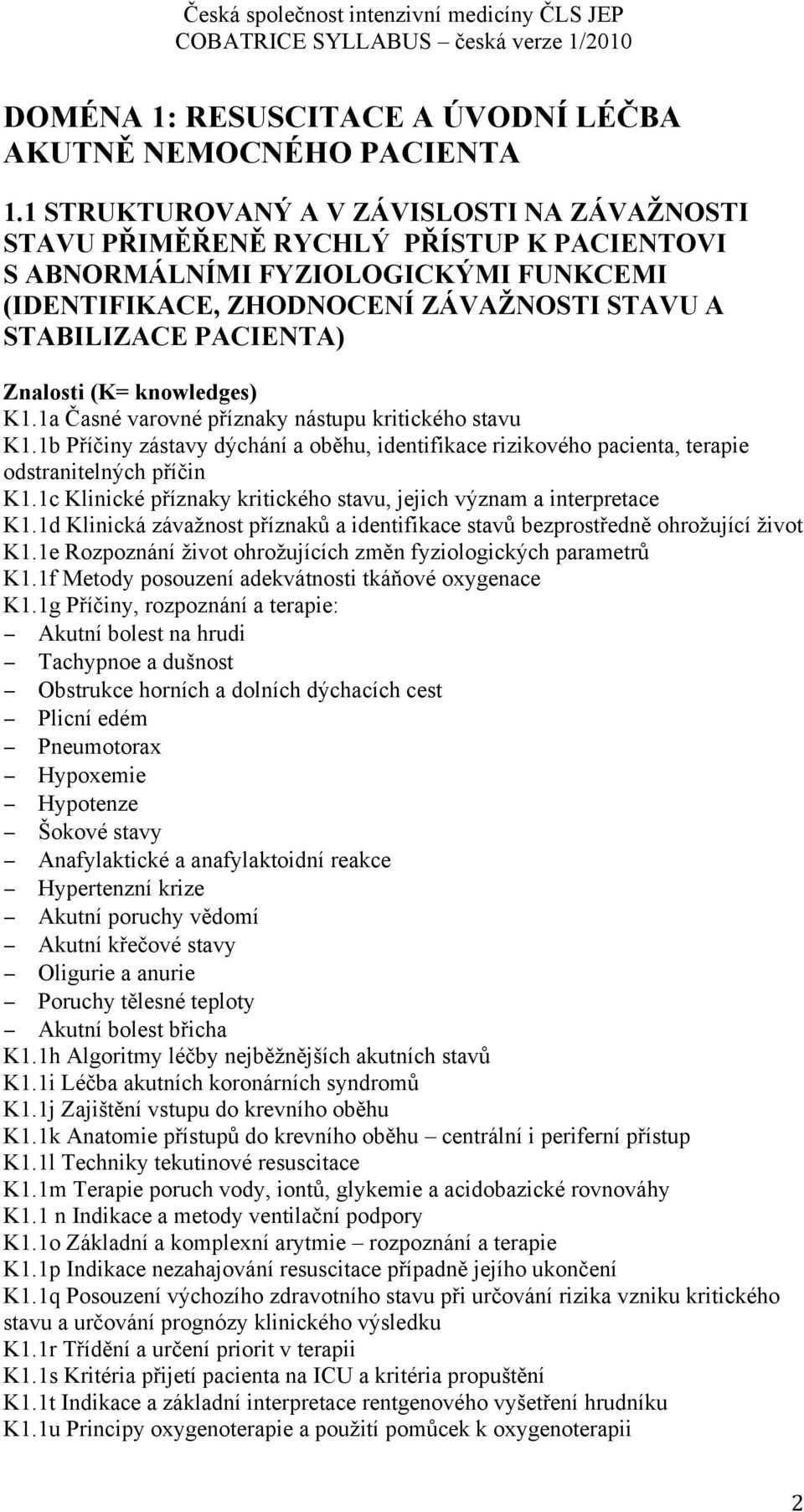 knowledges) K1.1a Časné varovné příznaky nástupu kritického stavu K1.1b Příčiny zástavy dýchání a oběhu, identifikace rizikového pacienta, terapie odstranitelných příčin K1.