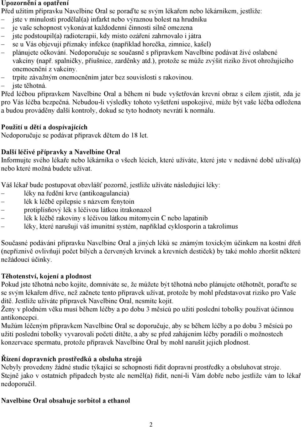 plánujete očkování. Nedoporučuje se současně s přípravkem Navelbine podávat živé oslabené vakcíny (např. spalničky, příušnice, zarděnky atd.