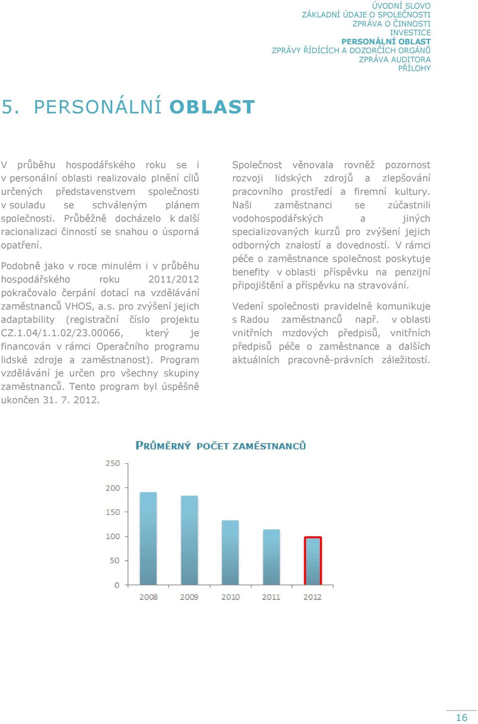 Průběžně docházelo k další racionalizaci činností se snahou o úsporná opatření.