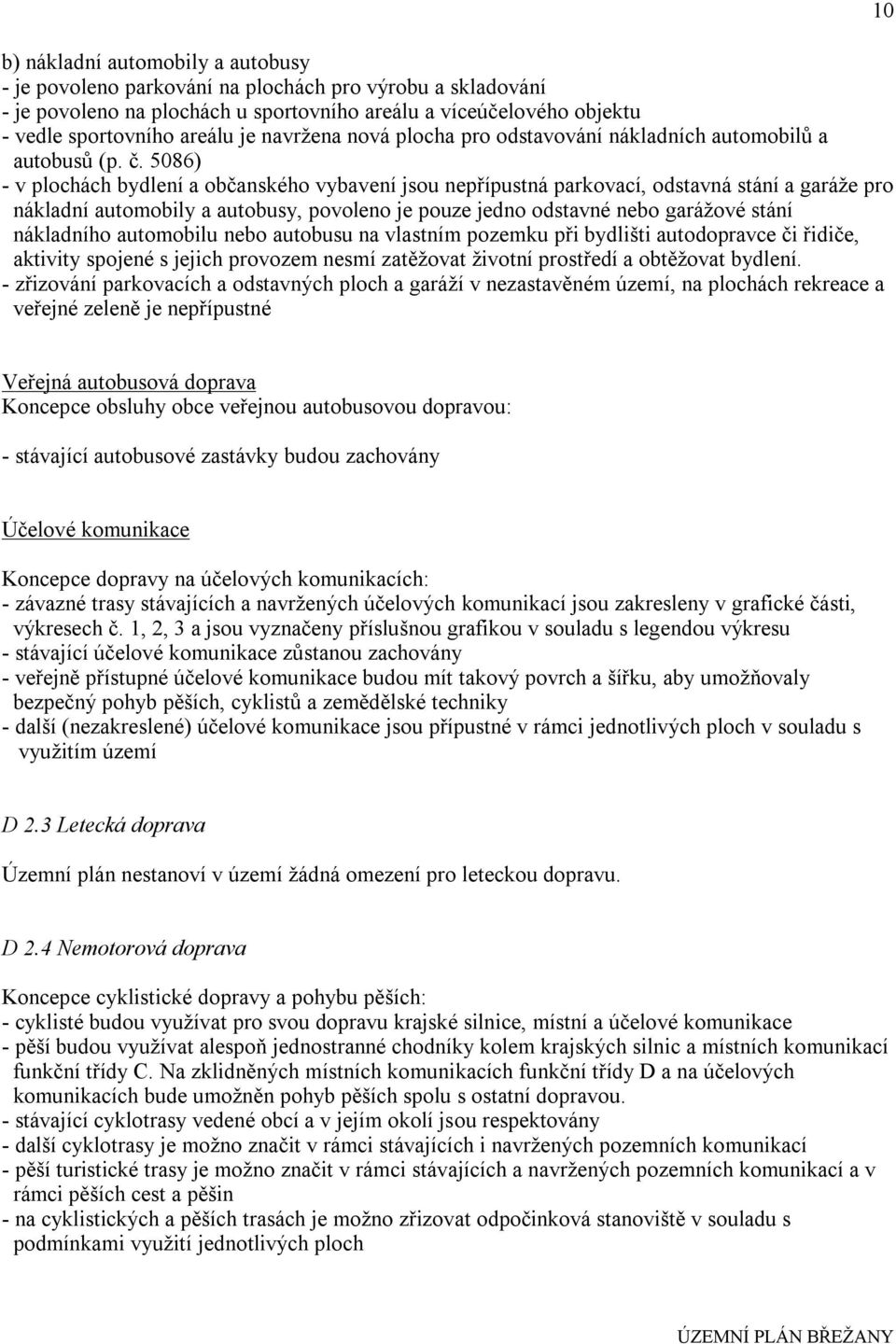 5086) - v plochách bydlení a občanského vybavení jsou nepřípustná parkovací, odstavná stání a garáže pro nákladní automobily a autobusy, povoleno je pouze jedno odstavné nebo garážové stání