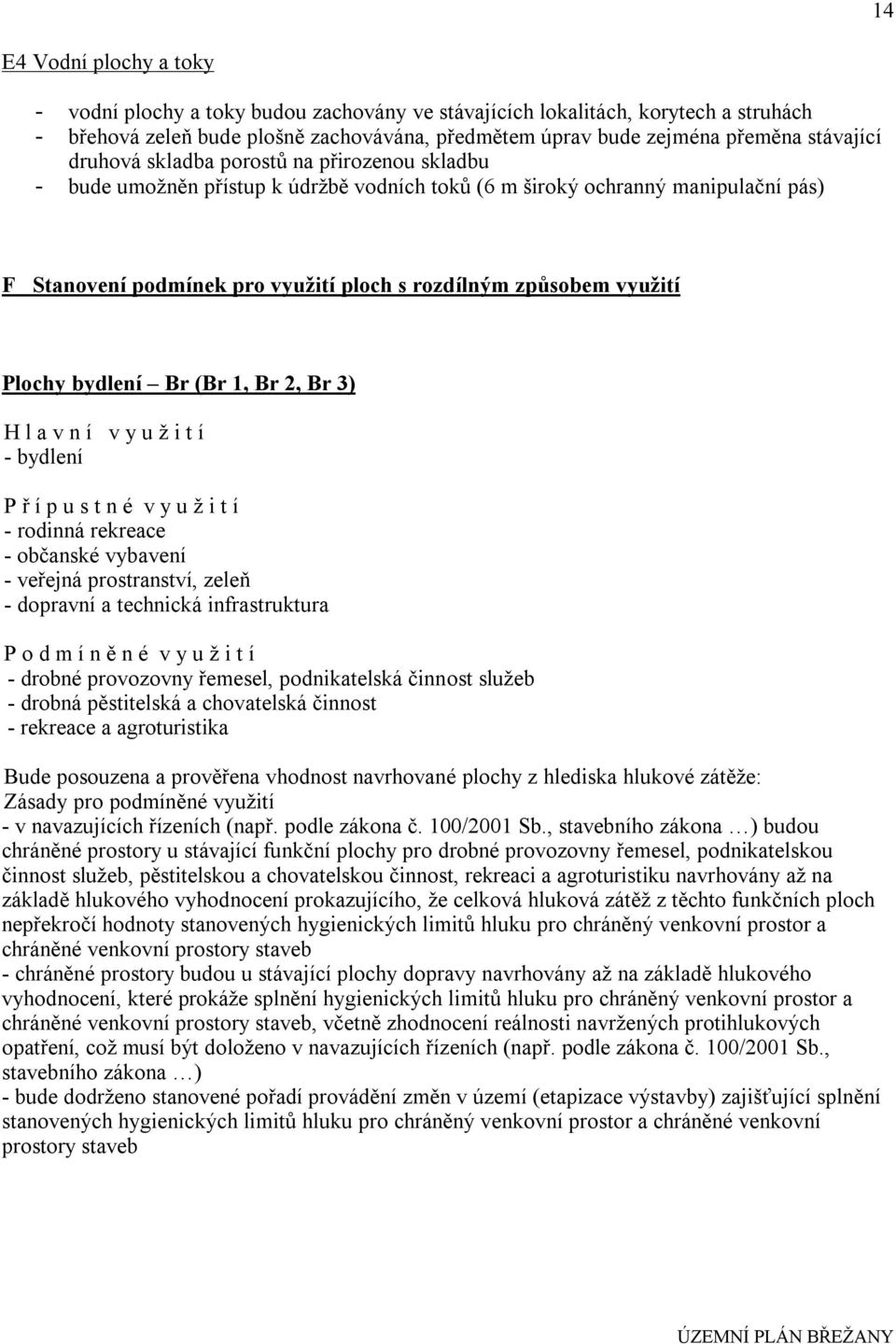 Plochy bydlení Br (Br 1, Br 2, Br 3) - rodinná rekreace - občanské vybavení - veřejná prostranství, zeleň - dopravní a technická infrastruktura - drobné provozovny řemesel, podnikatelská činnost