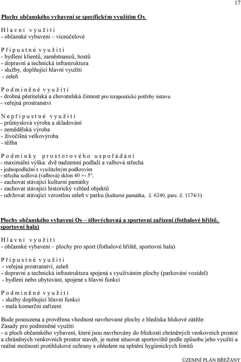 nadzemní podlaží a valbová střecha - jednopodlažní s využitelným podkrovím - střecha sedlová (valbová) sklon 40 +- 5, - zachovat stávající kulturní památky - zachovat stávající historický vzhled