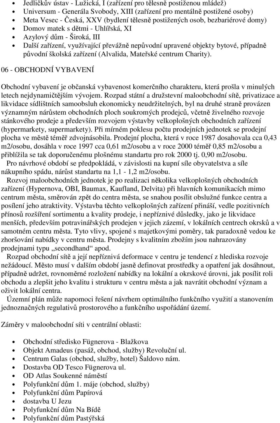 (Alvalida, Mateřské centrum Charity). 06 - OBCHODNÍ VYBAVENÍ Obchodní vybavení je občanská vybavenost komerčního charakteru, která prošla v minulých letech nejdynamičtějším vývojem.