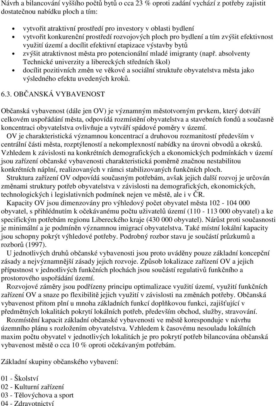 (např. absolventy Technické univerzity a libereckých středních škol) docílit pozitivních změn ve věkové a sociální struktuře obyvatelstva města jako výsledného efektu uvedených kroků. 6.3.