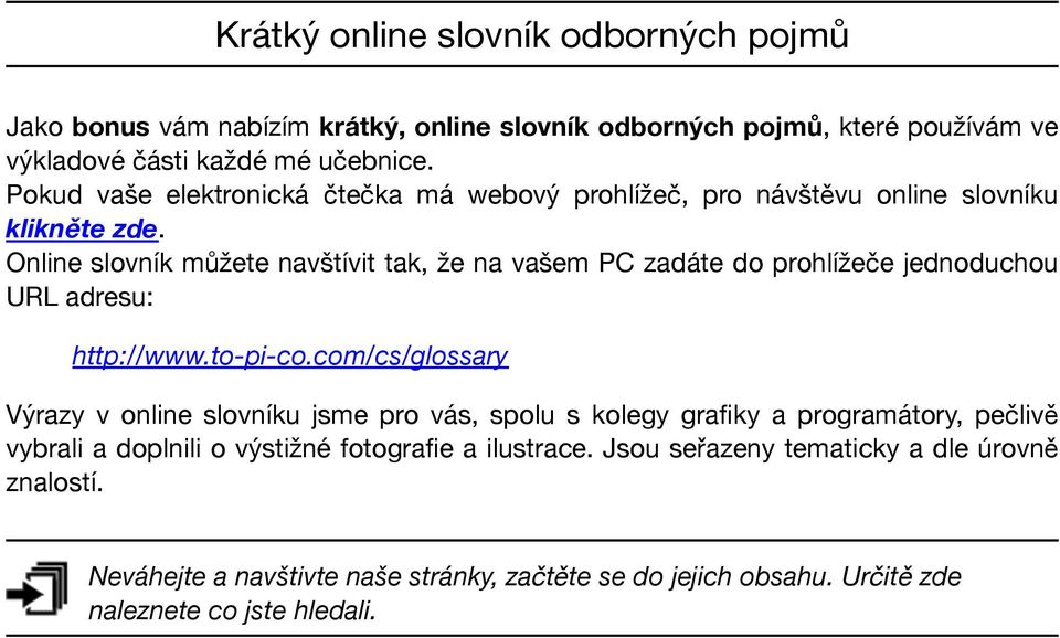 Online slovník můžete navštívit tak, že na vašem PC zadáte do prohlížeče jednoduchou URL adresu: http://www.to-pi-co.