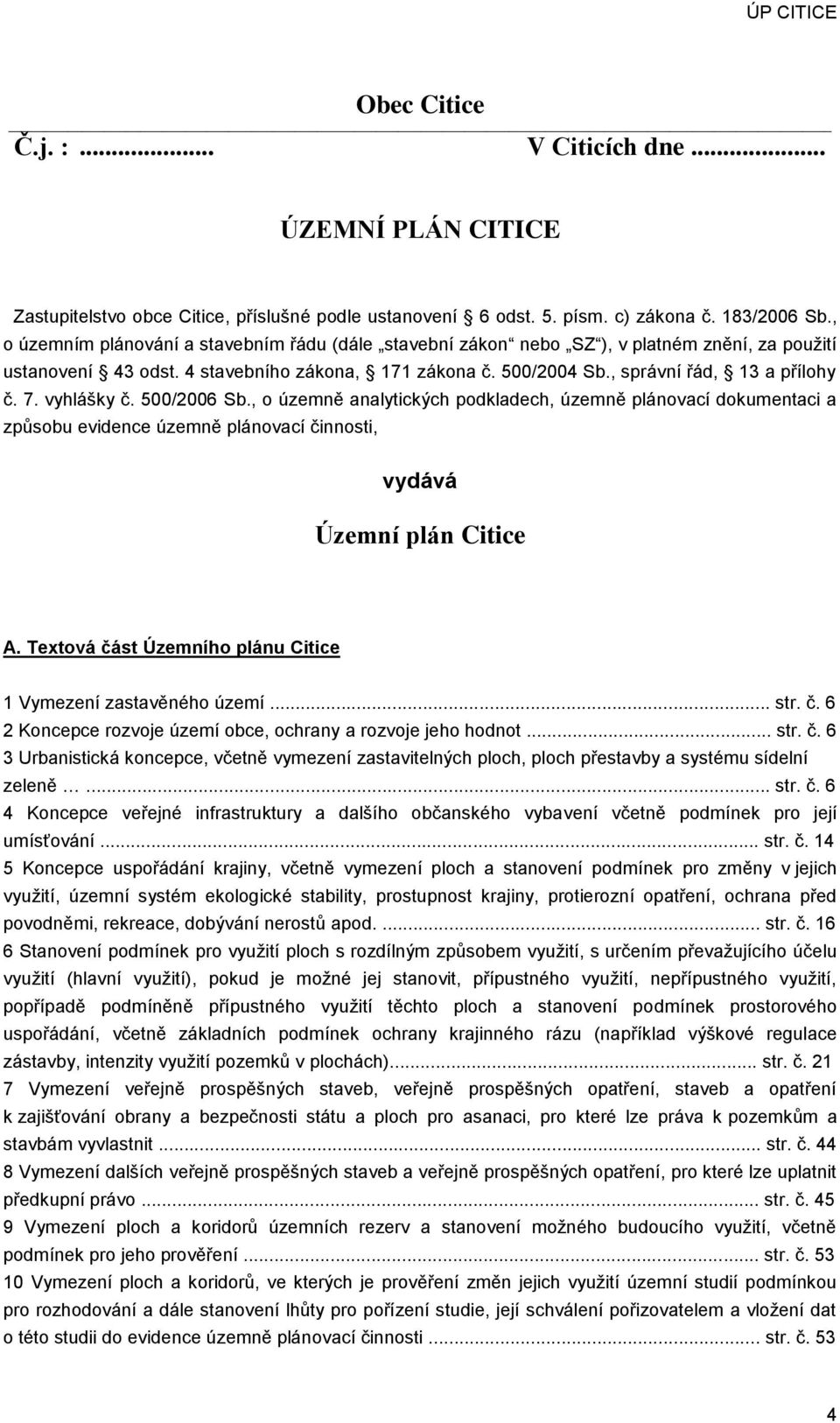 vyhlášky č. 500/2006 Sb., o územně analytických podkladech, územně plánovací dokumentaci a způsobu evidence územně plánovací činnosti, vydává Územní plán Citice A.