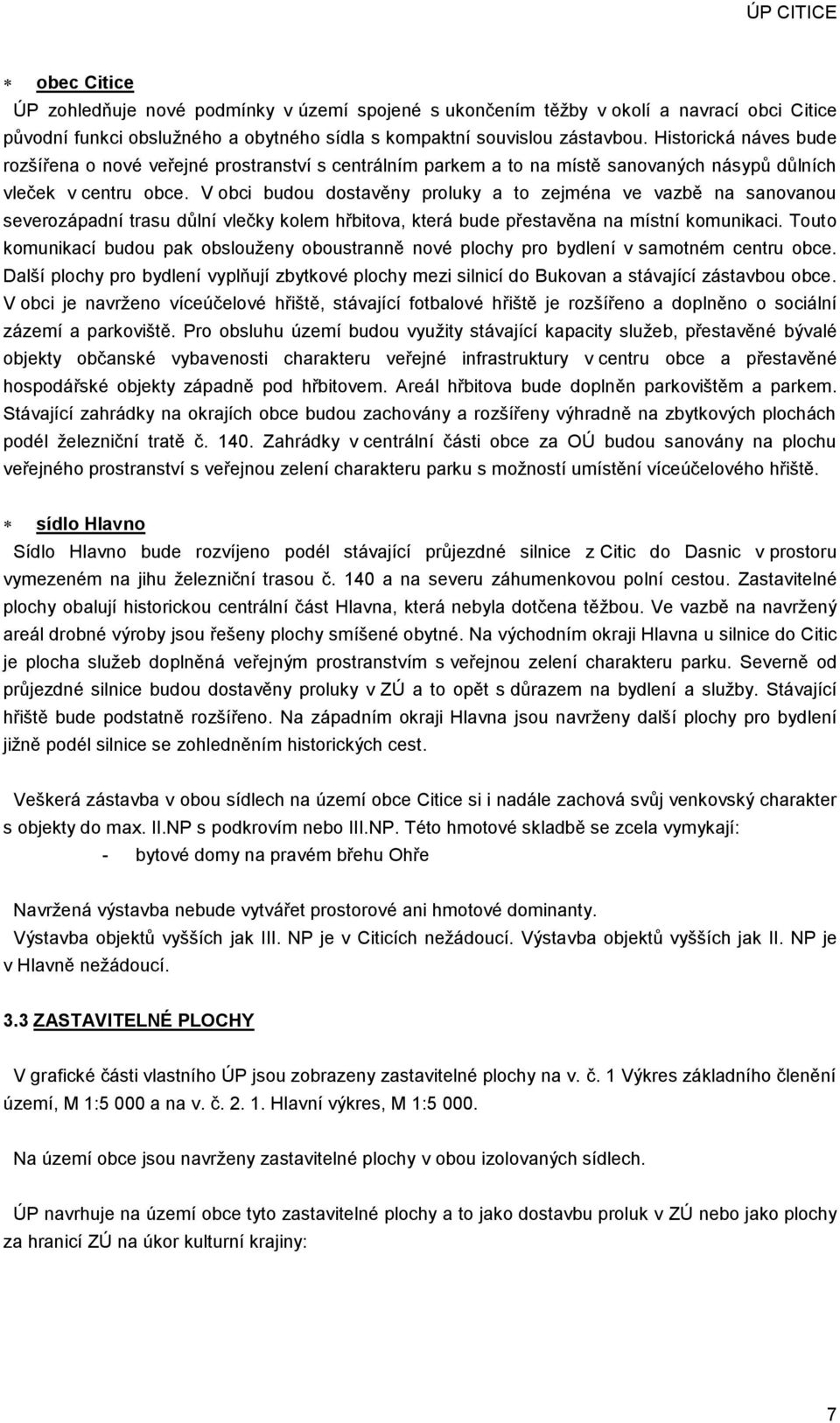 V obci budou dostavěny proluky a to zejména ve vazbě na sanovanou severozápadní trasu důlní vlečky kolem hřbitova, která bude přestavěna na místní komunikaci.