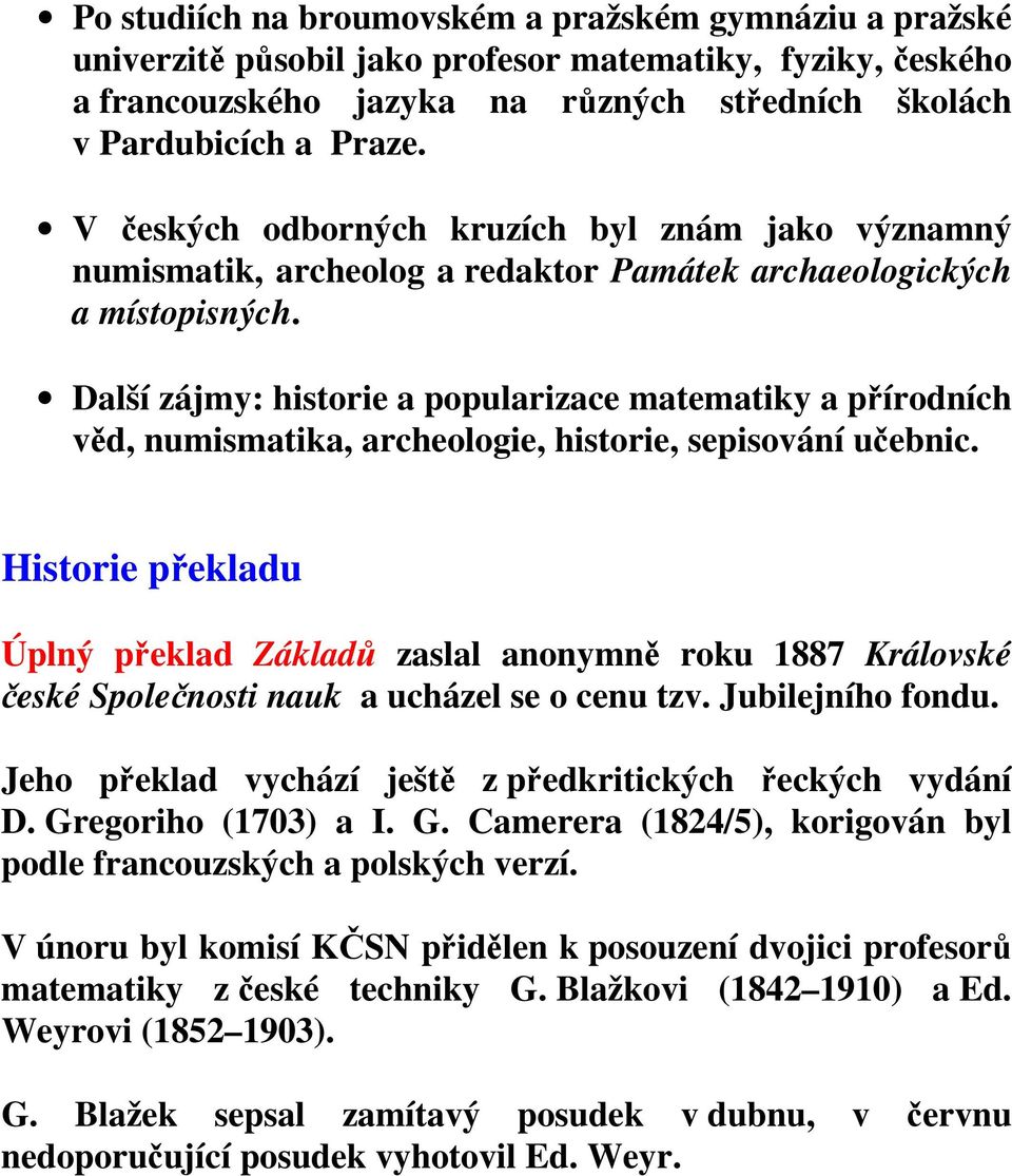 Další zájmy: historie a popularizace matematiky a přírodních věd, numismatika, archeologie, historie, sepisování učebnic.