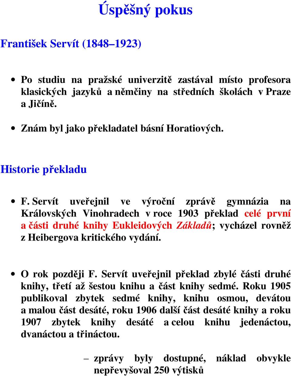 Servít uveřejnil ve výroční zprávě gymnázia na Královských Vinohradech v roce 1903 překlad celé první a části druhé knihy Eukleidových Základů; vycházel rovněž z Heibergova kritického vydání.