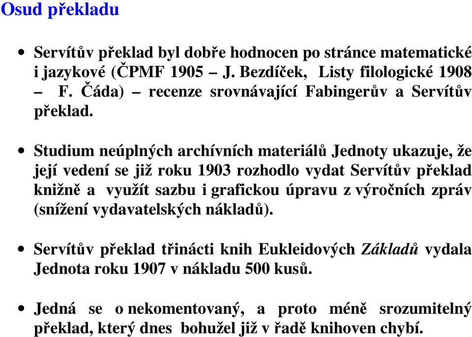 Studium neúplných archívních materiálů Jednoty ukazuje, že její vedení se již roku 1903 rozhodlo vydat Servítův překlad knižně a využít sazbu i