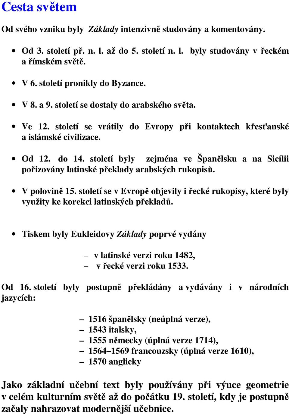 století byly zejména ve Španělsku a na Sicílii pořizovány latinské překlady arabských rukopisů. V polovině 15.