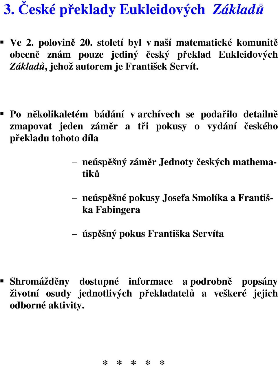 Po několikaletém bádání v archívech se podařilo detailně zmapovat jeden záměr a tři pokusy o vydání českého překladu tohoto díla neúspěšný záměr