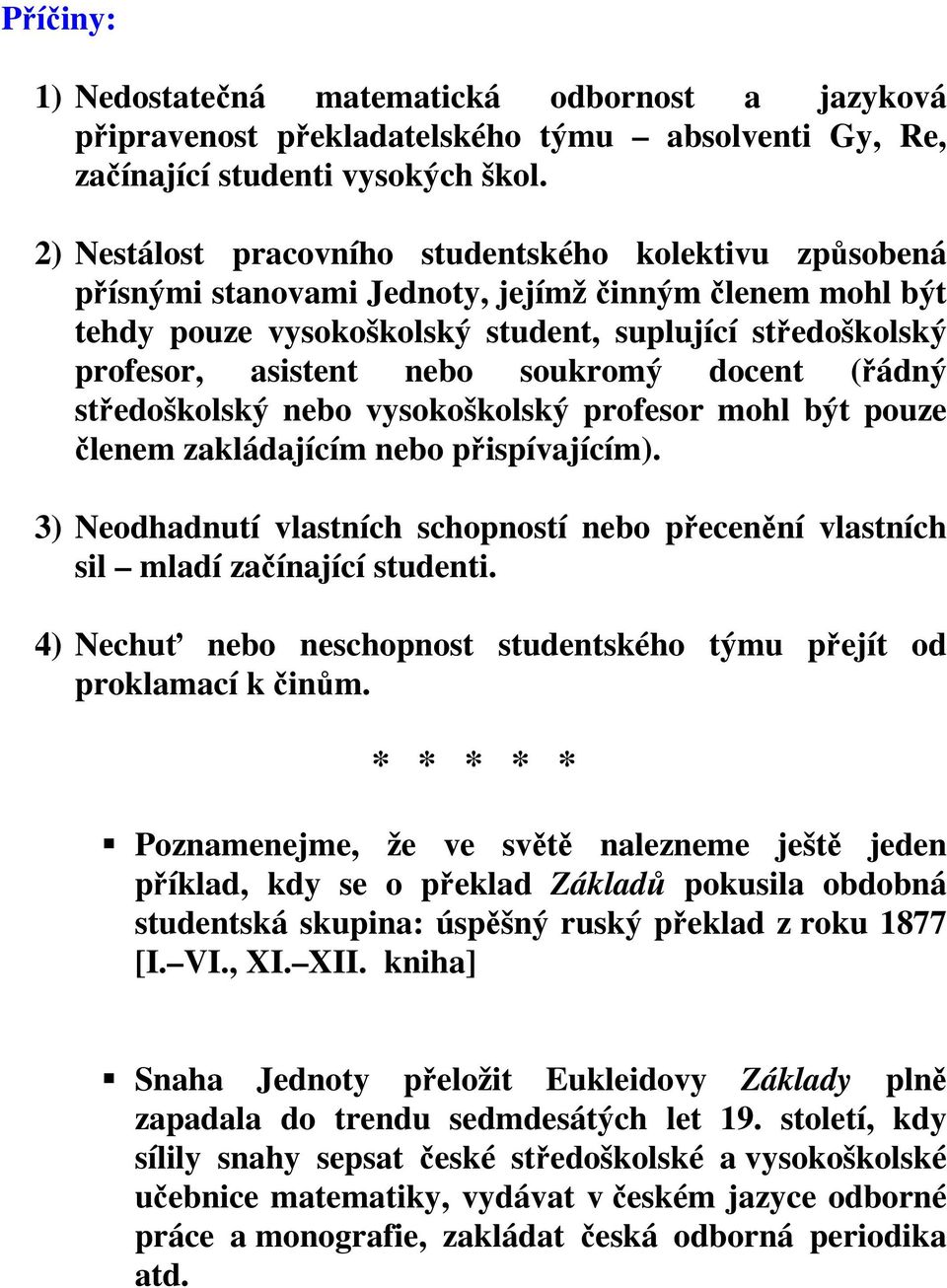 soukromý docent (řádný středoškolský nebo vysokoškolský profesor mohl být pouze členem zakládajícím nebo přispívajícím).