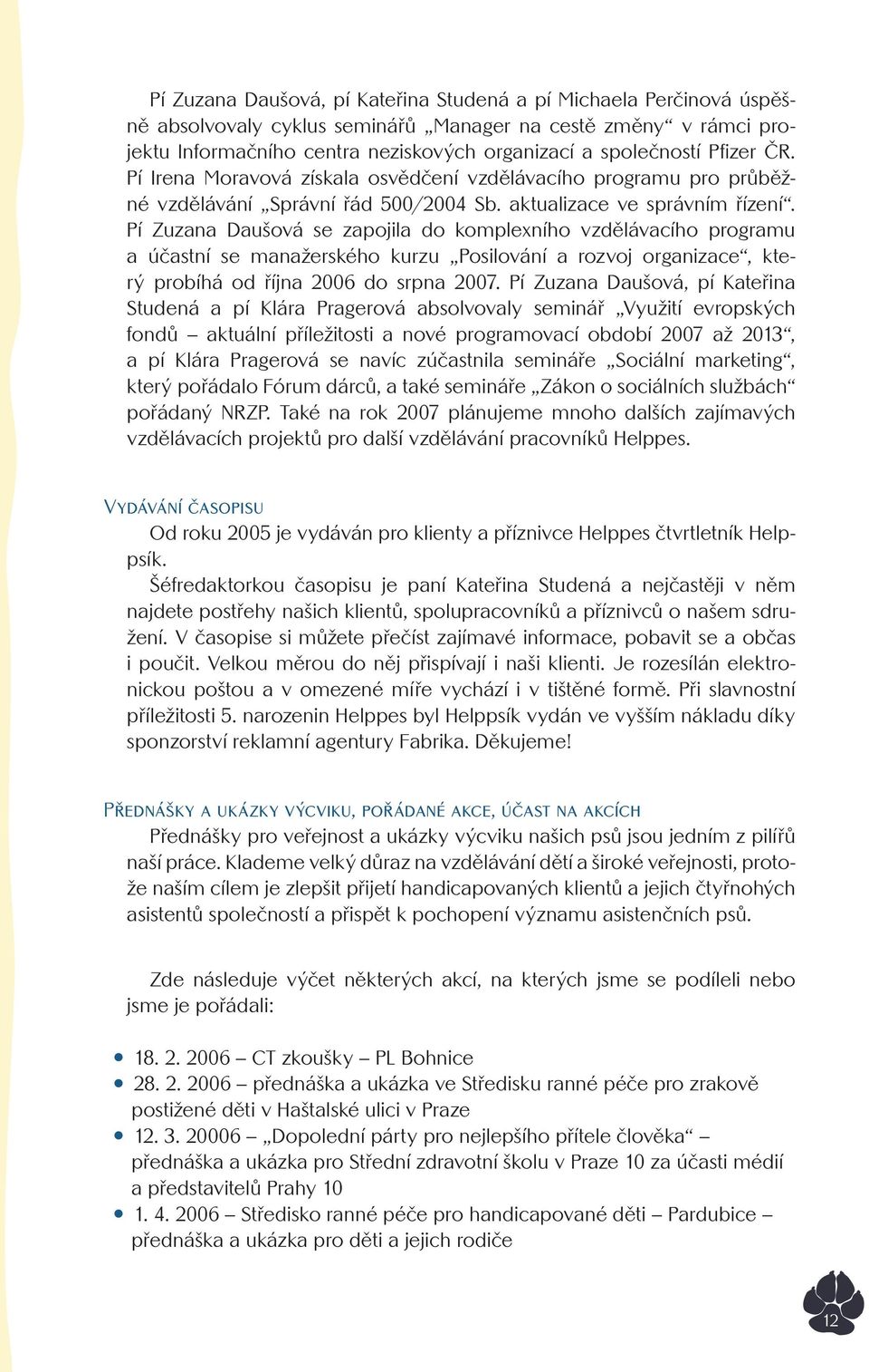 Pí Zuzana Daušová se zapojila do komplexního vzdělávacího programu a účastní se manažerského kurzu Posilování a rozvoj organizace, který probíhá od října 2006 do srpna 2007.
