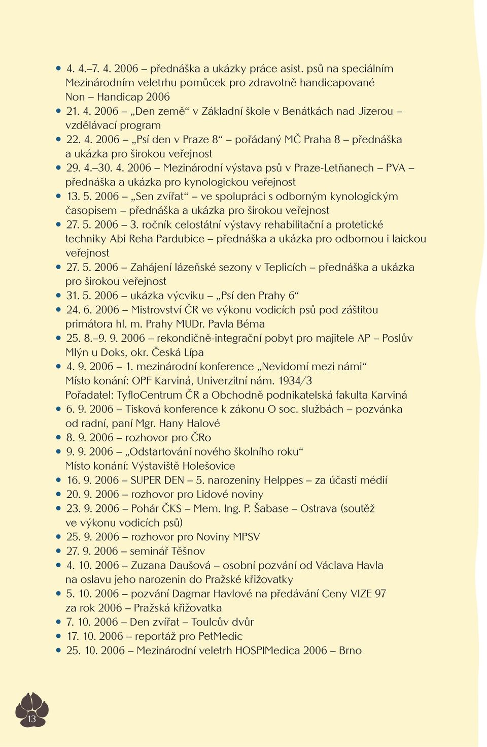 5. 2006 Sen zvířat ve spolupráci s odborným kynologickým časopisem přednáška a ukázka pro širokou veřejnost 27. 5. 2006 3.