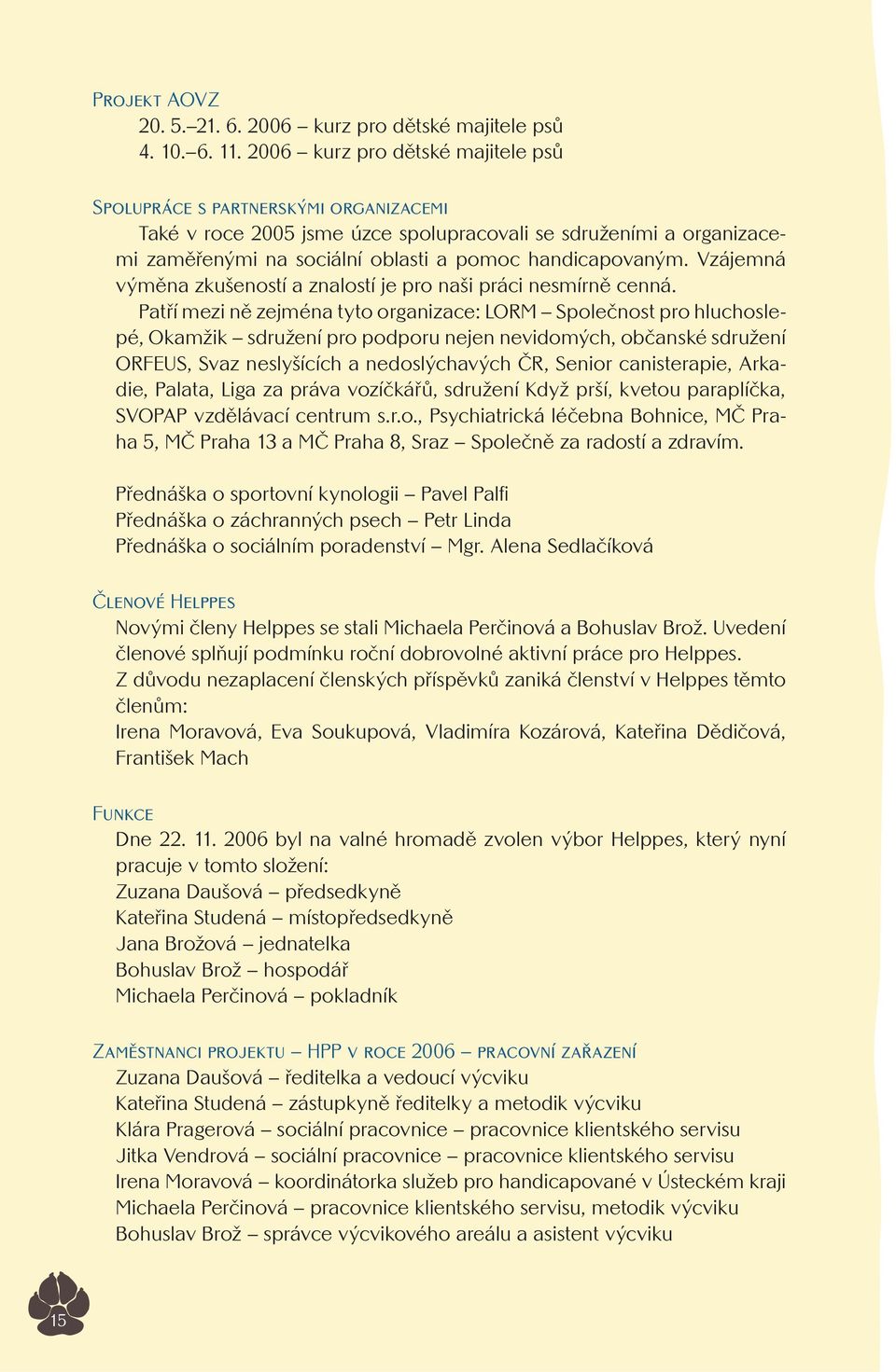Vzájemná výměna zkušeností a znalostí je pro naši práci nesmírně cenná.