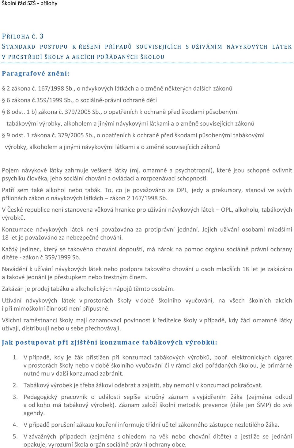 , o návykových látkách a o změně některých dalších zákonů 6 zákona č.359/1999 Sb., o sociálně-právní ochraně dětí 8 odst. 1 b) zákona č. 379/2005 Sb.