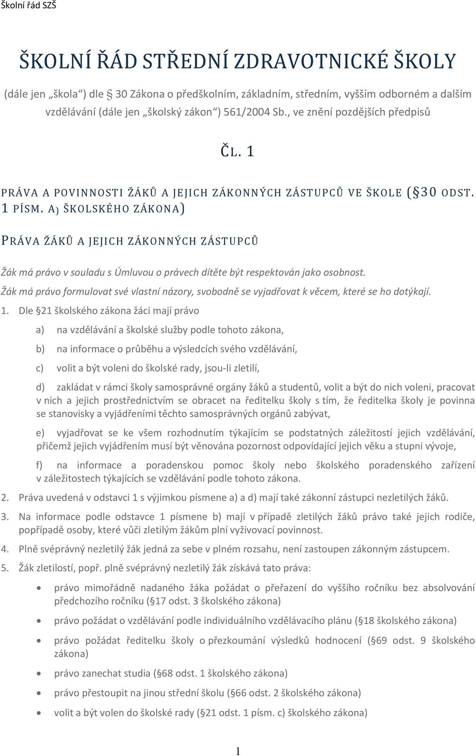 A) ŠKOLSKÉHO ZÁKONA) PRÁVA ŽÁKŮ A JEJICH ZÁKONNÝCH ZÁSTUPCŮ Žák má právo v souladu s Úmluvou o právech dítěte být respektován jako osobnost.