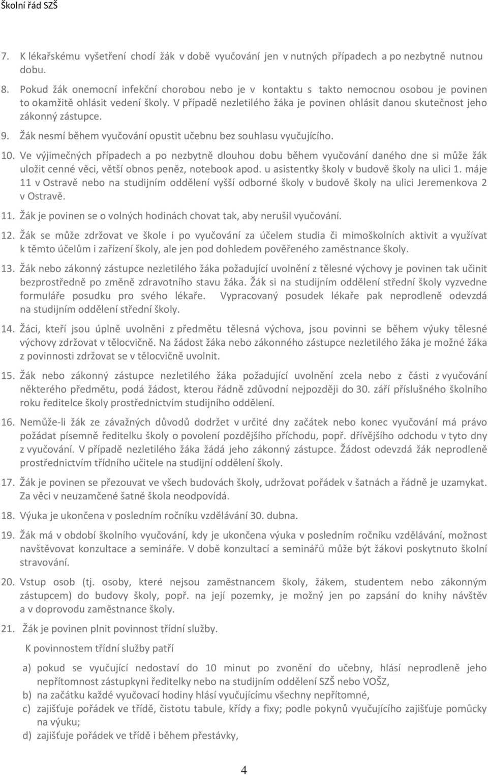 V případě nezletilého žáka je povinen ohlásit danou skutečnost jeho zákonný zástupce. 9. Žák nesmí během vyučování opustit učebnu bez souhlasu vyučujícího. 10.