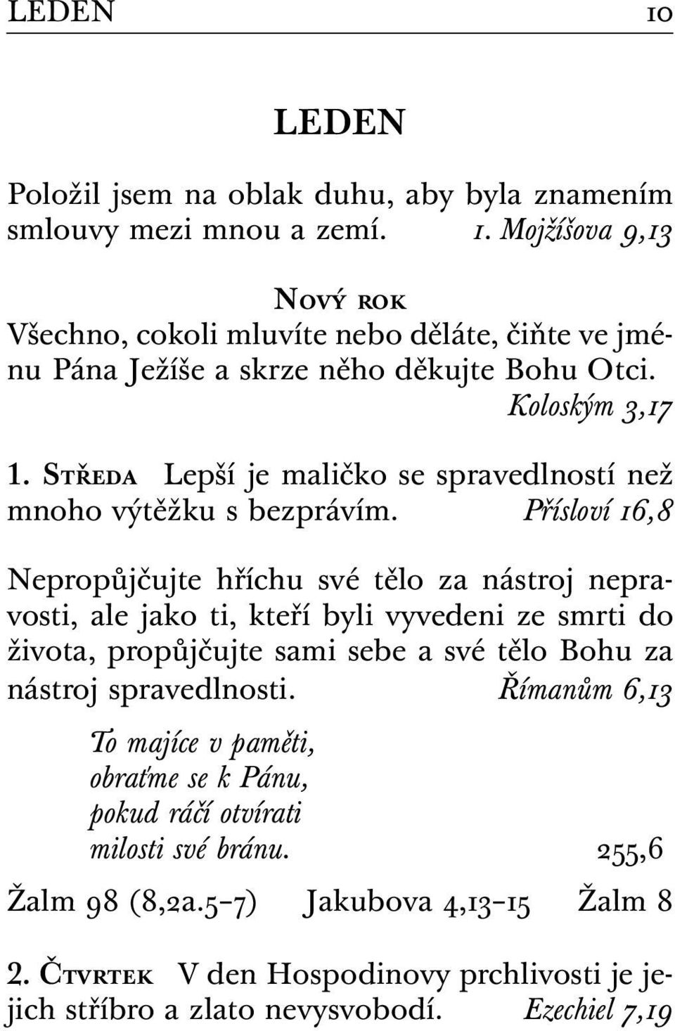 Přísloví 16,8 Nepropůjčujte hříchu své tělo za nástroj nepravosti, ale jako ti, kteří byli vyvedeni ze smrti do života, propůjčujte sami sebe a své tělo Bohu za nástroj