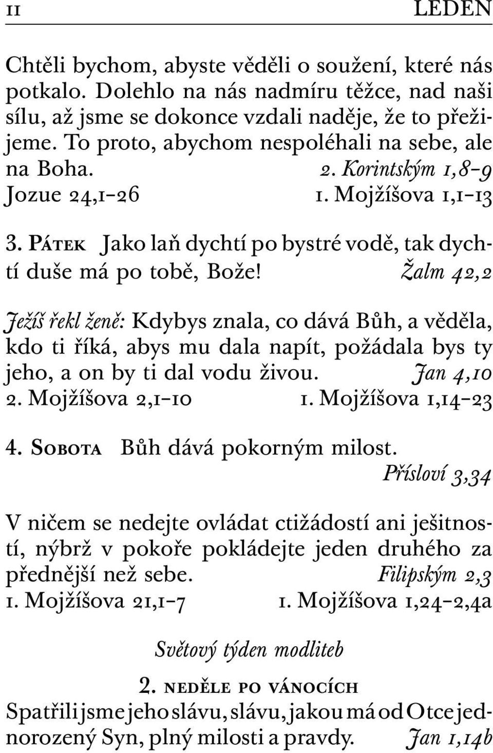 Žalm 42,2 Ježíš řekl ženě: Kdybys znala, co dává Bůh, a věděla, kdo ti říká, abys mu dala napít, požádala bys ty jeho, a on by ti dal vodu živou. Jan 4,10 2. Mojžíšova 2,1 10 1. Mojžíšova 1,14 23 4.