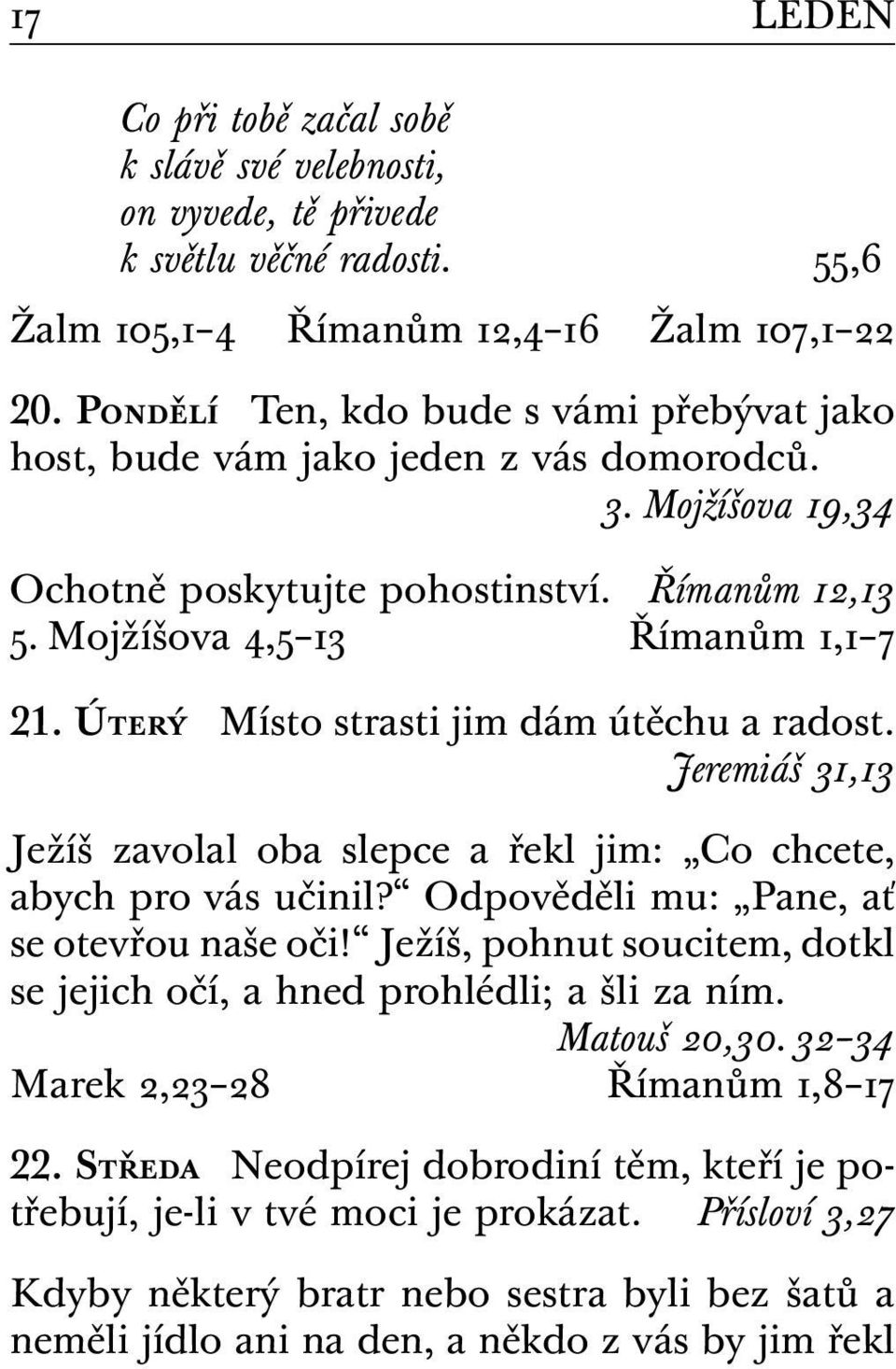 Úterý Místo strasti jim dám útěchu a radost. Jeremiáš 31,13 Ježíš zavolal oba slepce a řekl jim: Co chcete, abych pro vás učinil? Odpověděli mu: Pane, ať se otevřou naše oči!