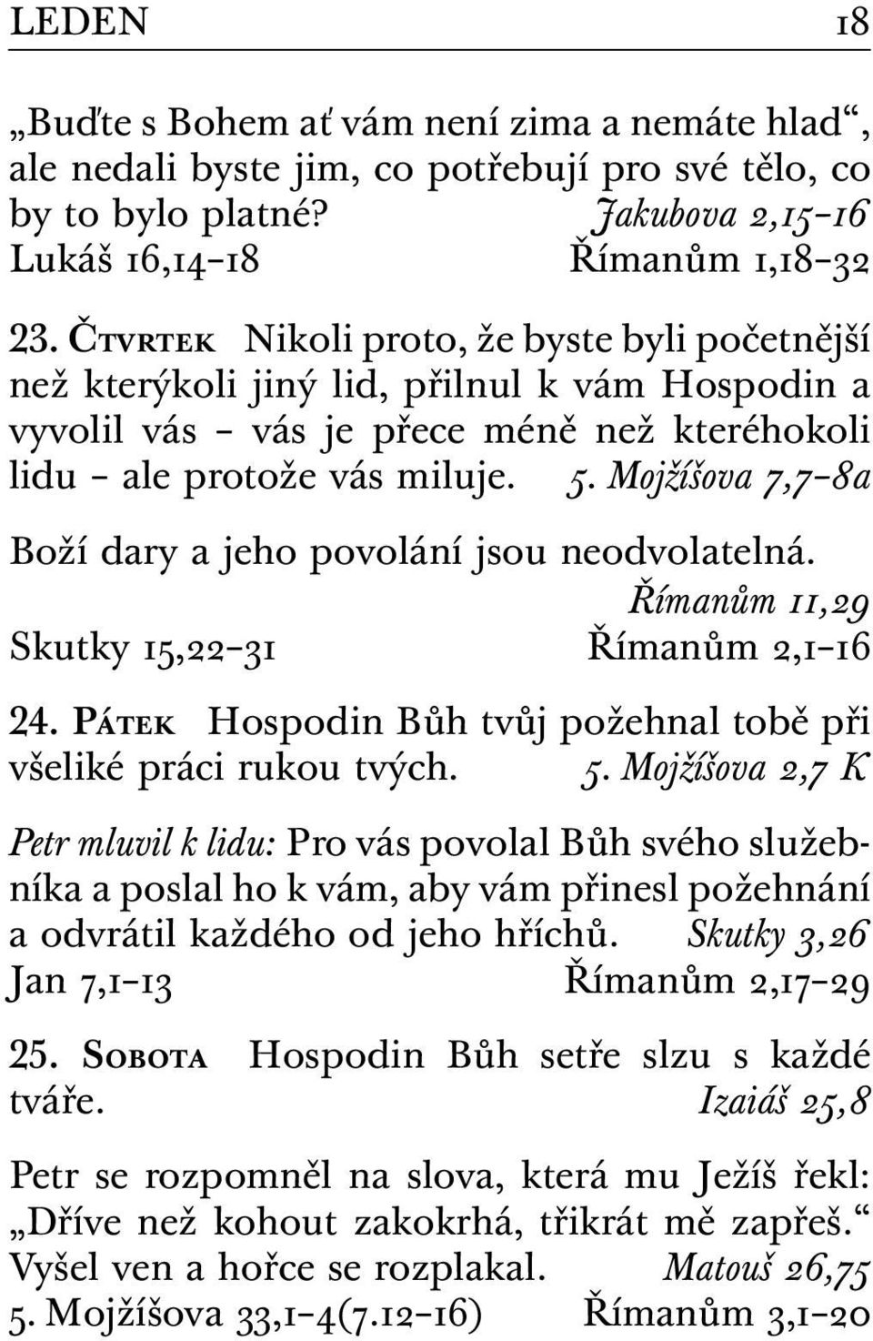 Mojžíšova 7,7 8a Boží dary a jeho povolání jsou neodvolatelná. Římanům 11,29 Skutky 15,22 31 Římanům 2,1 16 24. Pátek Hospodin Bůh tvůj požehnal tobě při všeliké práci rukou tvých. 5.