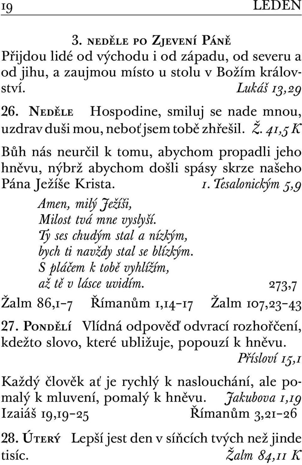 41,5 K Bůh nás neurčil k tomu, abychom propadli jeho hněvu, nýbrž abychom došli spásy skrze našeho Pána Ježíše Krista. 1. Tesalonickým 5,9 Amen, milý Ježíši, Milost tvá mne vyslyší.