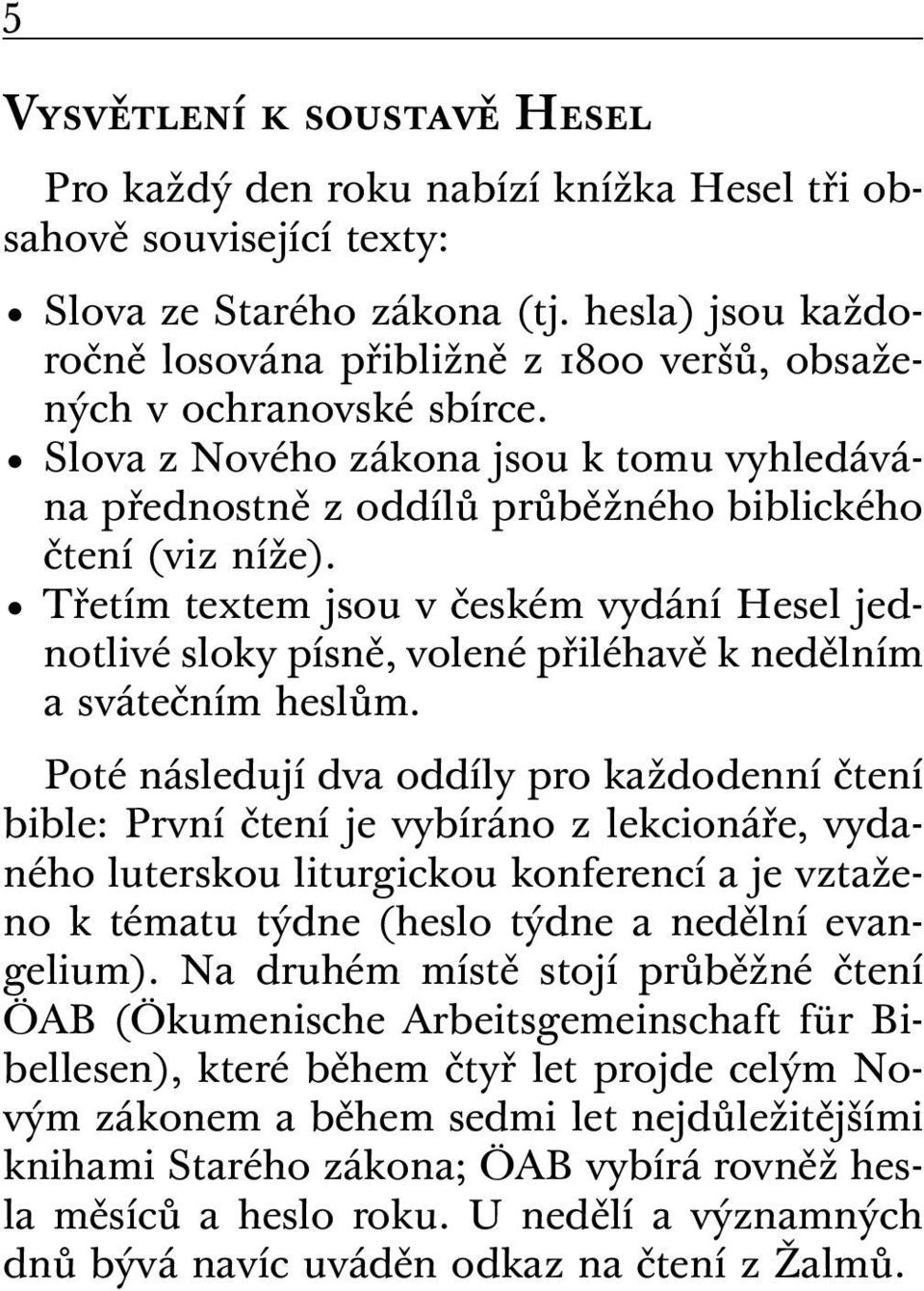 Třetím textem jsou v českém vydání Hesel jednotlivé sloky písně, volené přiléhavě k nedělním a svátečním heslům.