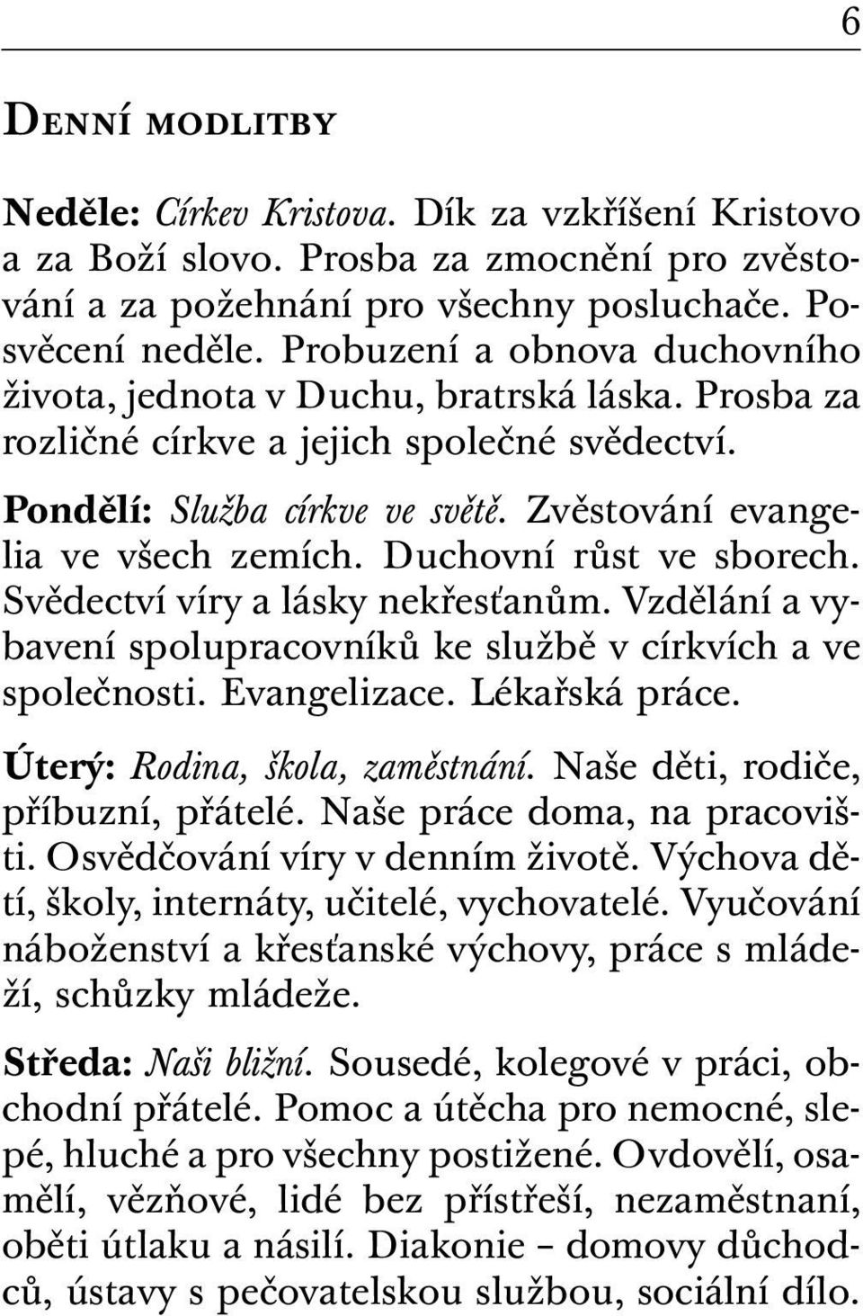 Duchovní růst ve sborech. Svědectví víry a lásky nekřesťanům. Vzdělání a vybavení spolupracovníků ke službě v církvích a ve společnosti. Evangelizace. Lékařská práce. Úterý: Rodina, škola, zaměstnání.