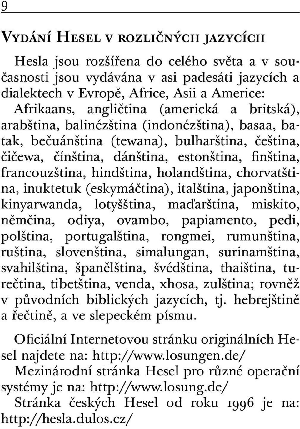 holandština, chorvatština, inuktetuk (eskymáčtina), italština, japonština, kinyarwanda, lotyšština, maďarština, miskito, němčina, odiya, ovambo, papiamento, pedi, polština, portugalština, rongmei,