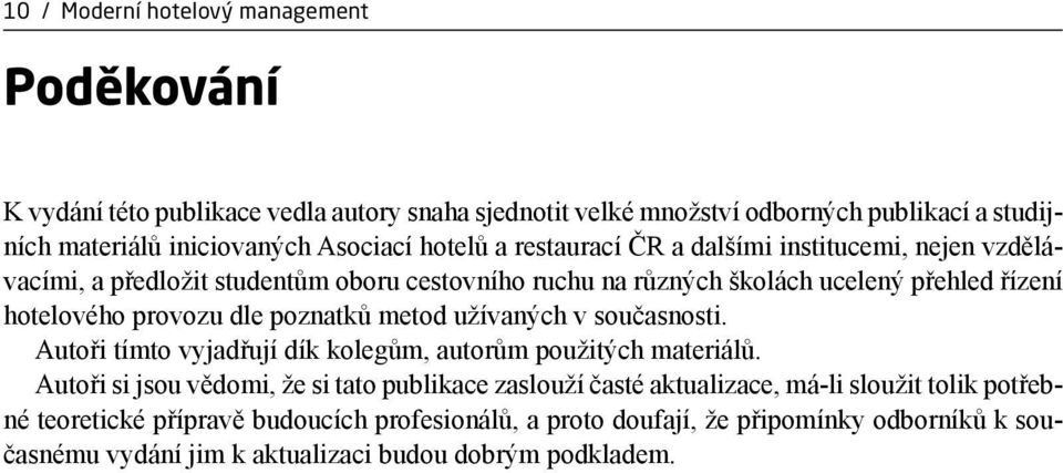 poznatků metod užívaných v současnosti. Autoři tímto vyjadřují dík kolegům, autorům použitých materiálů.