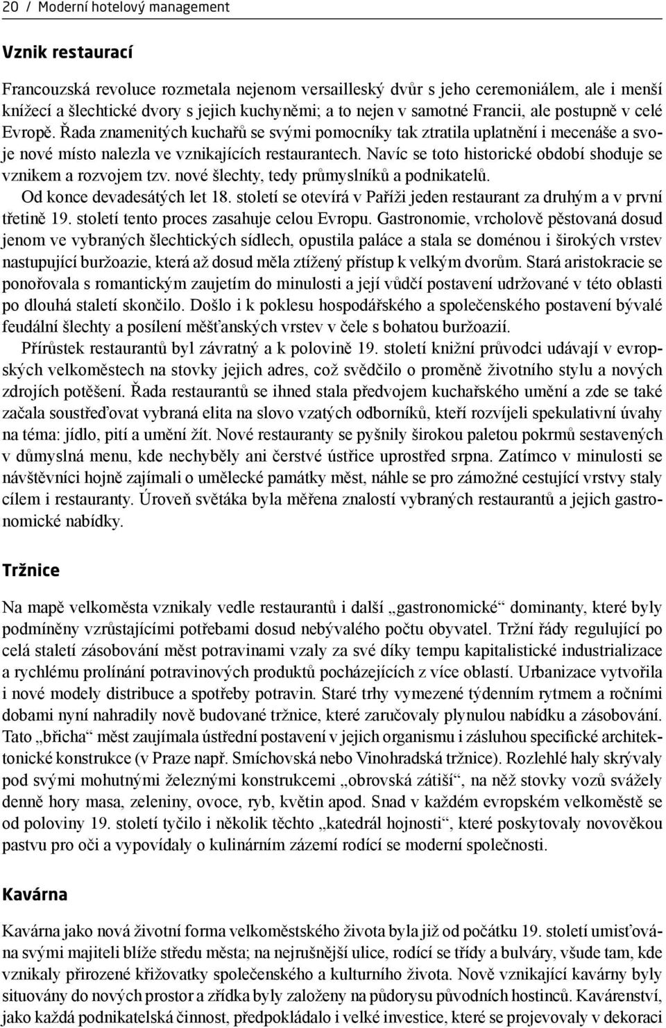 Navíc se toto historické období shoduje se vznikem a rozvojem tzv. nové šlechty, tedy průmyslníků a podnikatelů. Od konce devadesátých let 18.