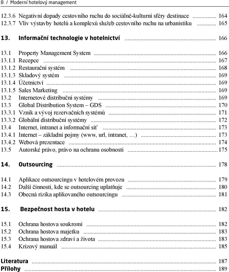 .. 169 13.1.5 Sales Marketing... 169 13.2 Internetové distribuční systémy... 169 13.3 Global Distribution System GDS... 170 13.3.1 Vznik a vývoj rezervačních systémů... 171 13.3.2 Globální distribuční systémy.