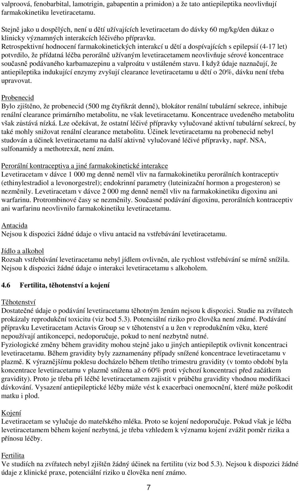 Retrospektivní hodnocení farmakokinetických interakcí u dětí a dospívajících s epilepsií (4-17 let) potvrdilo, že přídatná léčba perorálně užívaným levetiracetamem neovlivňuje sérové koncentrace