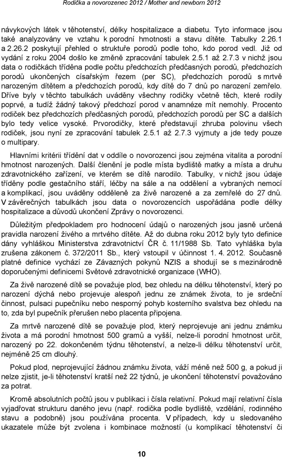 3 v nichž jsou data o rodičkách tříděna podle počtu předchozích předčasných porodů, předchozích porodů ukončených císařským řezem (per SC), předchozích porodů s mrtvě narozeným dítětem a předchozích