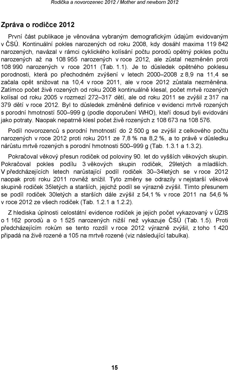 ale zůstal nezměněn proti 108 990 narozených v roce 2011 (Tab. 1.1).