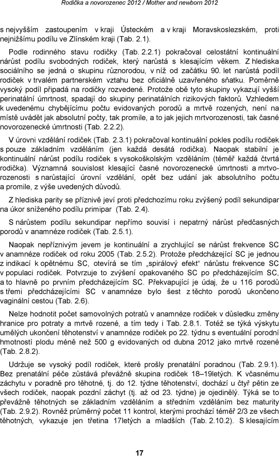 Z hlediska sociálního se jedná o skupinu různorodou, v níž od začátku 90. let narůstá podíl rodiček v trvalém partnerském vztahu bez oficiálně uzavřeného sňatku.