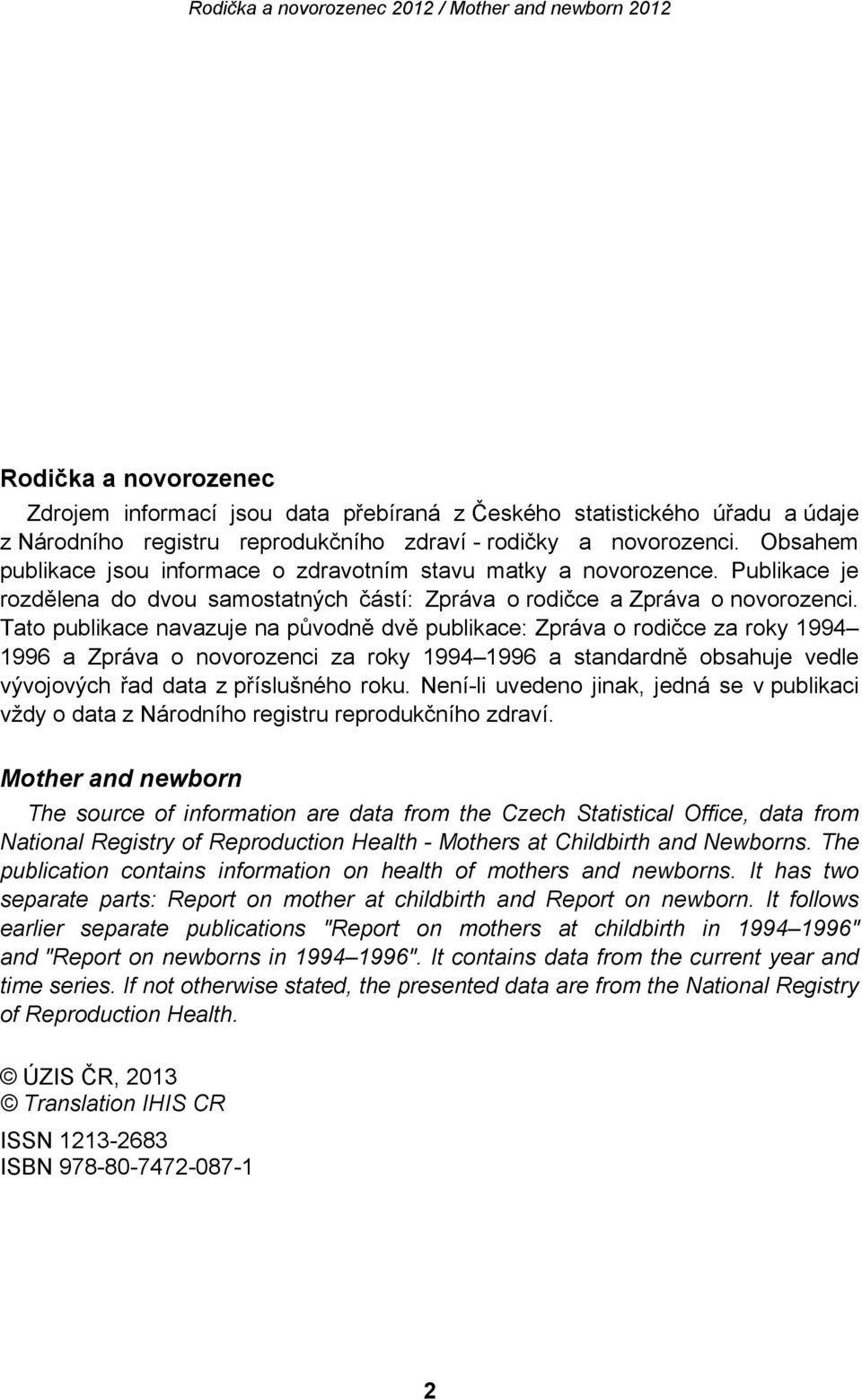 Tato publikace navazuje na původně dvě publikace: Zpráva o rodičce za roky 1994 1996 a Zpráva o novorozenci za roky 1994 1996 a standardně obsahuje vedle vývojových řad data z příslušného roku.