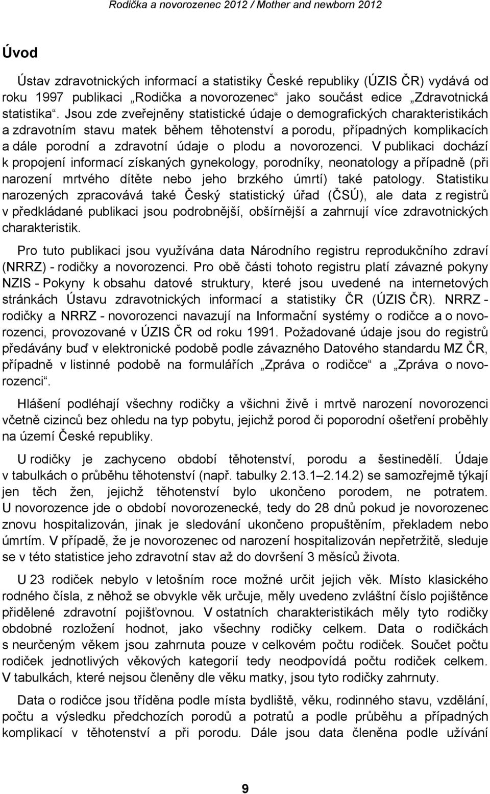 novorozenci. V publikaci dochází k propojení informací získaných gynekology, porodníky, neonatology a případně (při narození mrtvého dítěte nebo jeho brzkého úmrtí) také patology.