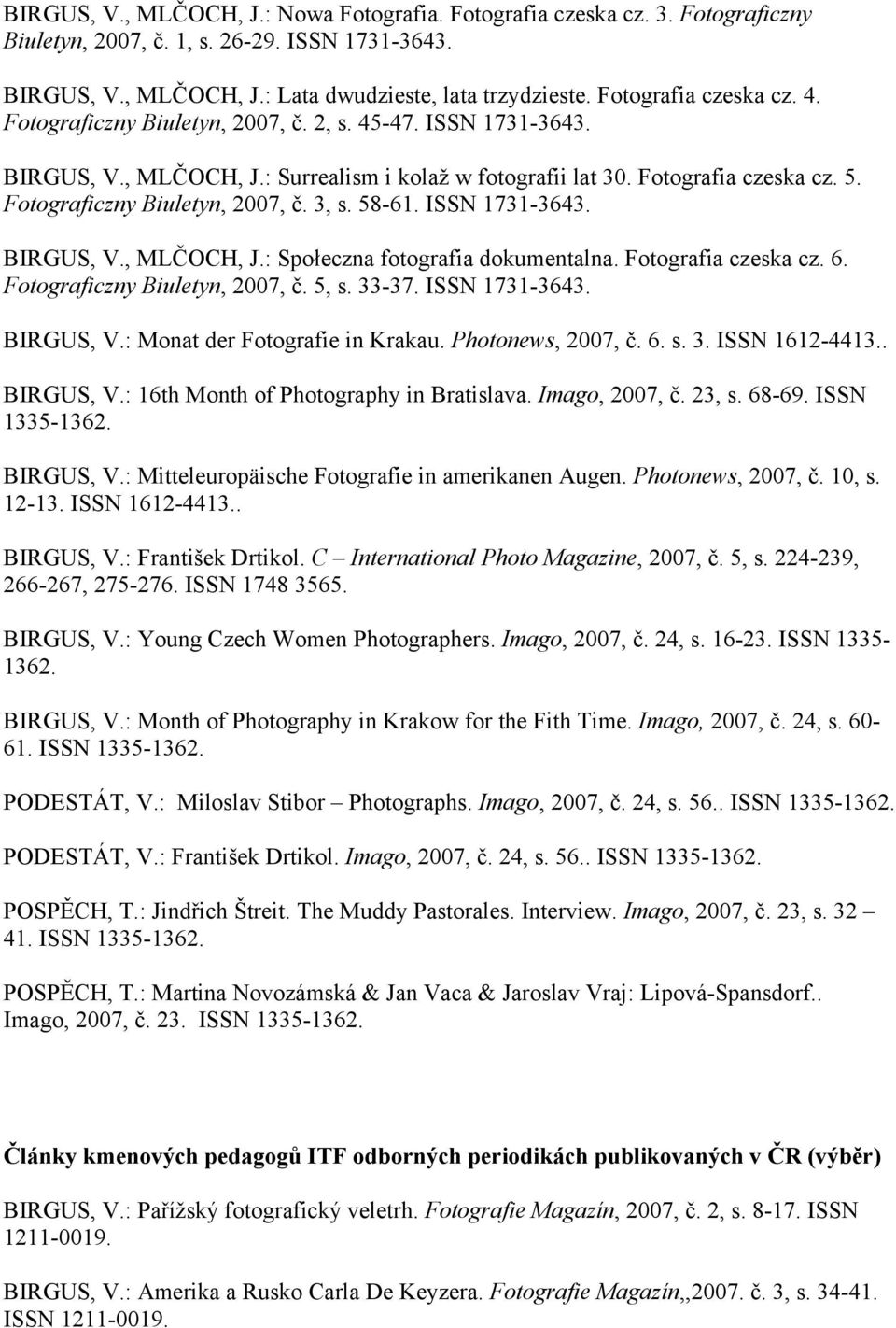 Fotograficzny Biuletyn, 2007, č. 3, s. 58-61. ISSN 1731-3643. BIRGUS, V., MLČOCH, J.: Społeczna fotografia dokumentalna. Fotografia czeska cz. 6. Fotograficzny Biuletyn, 2007, č. 5, s. 33-37.