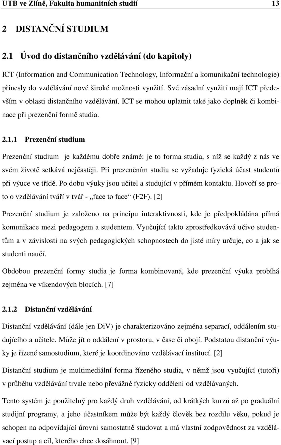 Své zásadní využití mají ICT především v oblasti distančního vzdělávání. ICT se mohou uplatnit také jako doplněk či kombinace při prezenční formě studia. 2.1.