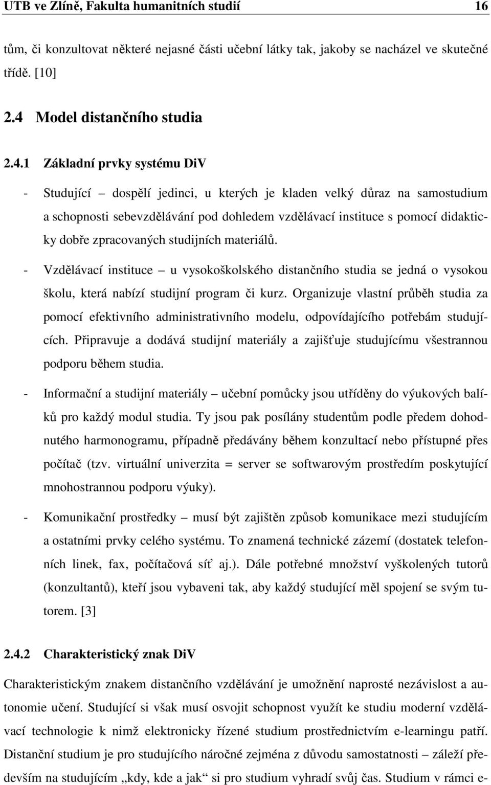 1 Základní prvky systému DiV - Studující dospělí jedinci, u kterých je kladen velký důraz na samostudium a schopnosti sebevzdělávání pod dohledem vzdělávací instituce s pomocí didakticky dobře